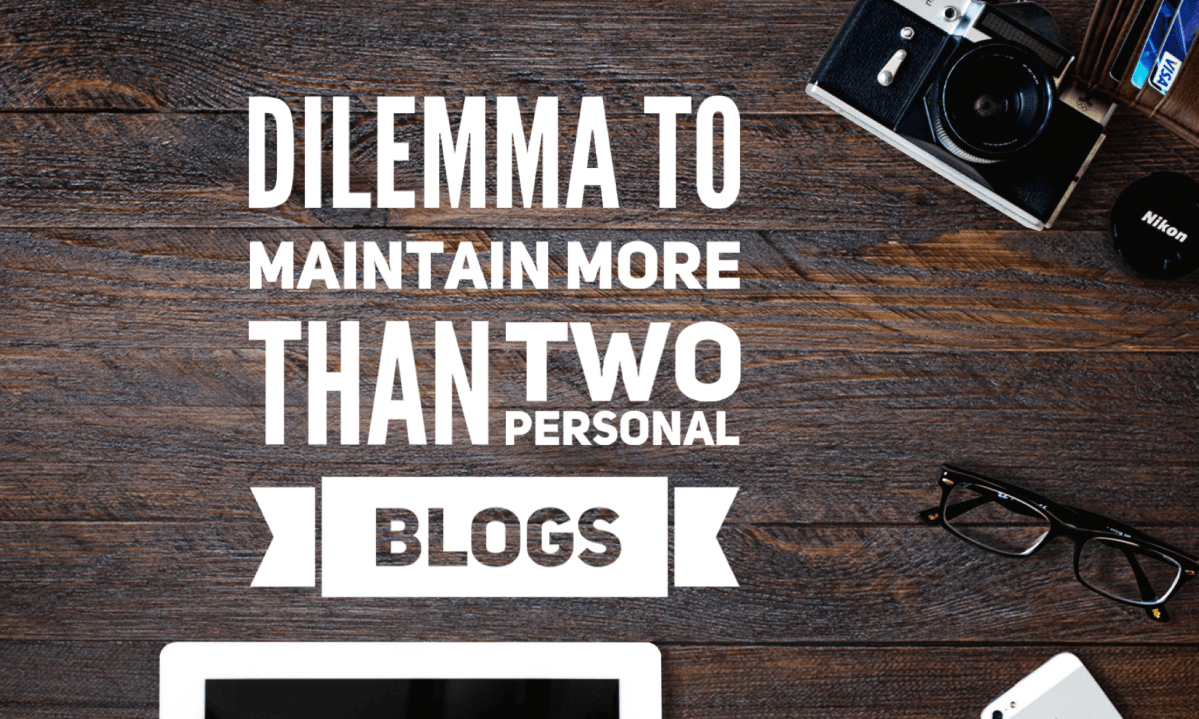 Dilemma to Maintain More Than Two Personal&nbsp;Blogs