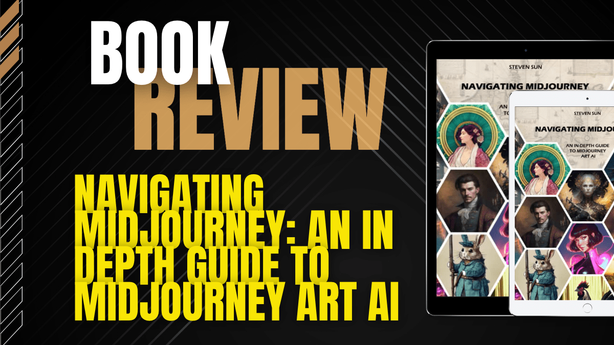 Book Review: Navigating Midjourney: An In Depth Guide to Midjourney Art&nbsp;AI